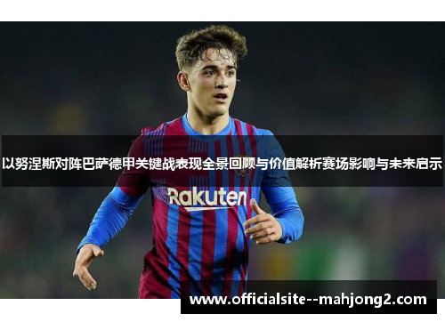 以努涅斯对阵巴萨德甲关键战表现全景回顾与价值解析赛场影响与未来启示