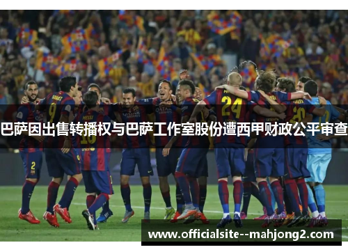 巴萨因出售转播权与巴萨工作室股份遭西甲财政公平审查