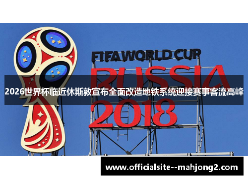 2026世界杯临近休斯敦宣布全面改造地铁系统迎接赛事客流高峰