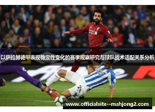 以萨拉赫德甲表现稳定性变化的赛季观察研究与球队战术适配关系分析
