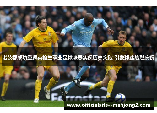 诺茨郡成功重返英格兰职业足球联赛实现历史突破 引发球迷热烈庆祝